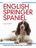 Anglický špringršpaněl - Kompletní průvodce výchovou, výcvikem a péčí o špringršpaněla - English Springer Spaniel - A Complete Guide to Raising, Training and Caring for Your Springer Spaniel