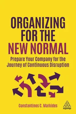 Organizace pro nový normál: Připravte svou firmu na cestu neustálého narušení. - Organizing for the New Normal: Prepare Your Company for the Journey of Continuous Disruption