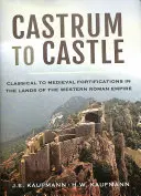 Od hradu k zámku: Opevnění od klasického po středověké v zemích západní části Římské říše - Castrum to Castle: Classical to Medieval Fortifications in the Lands of the Western Roman Empire