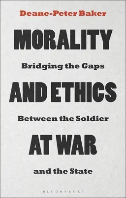 Morálka a etika ve válce: překonávání rozdílů mezi vojákem a státem - Morality and Ethics at War: Bridging the Gaps Between the Soldier and the State