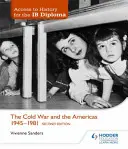 Access to History for the Ib Diploma: The Cold War and Americas 1945-1981 Second Edition. - Access to History for the Ib Diploma: The Cold War and the Americas 1945-1981 Second Edition