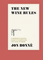 Nová pravidla pro víno: A Genuinely Helpful Guide to Everything You Need to Know (Skutečně užitečný průvodce vším, co potřebujete vědět) - The New Wine Rules: A Genuinely Helpful Guide to Everything You Need to Know