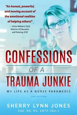 Zpověď traumatického narkomana: Můj život zdravotní sestry záchranářky, 2. vydání - Confessions of a Trauma Junkie: My Life as a Nurse Paramedic, 2nd Edition