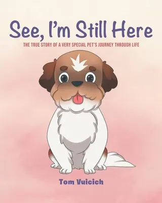 Vidíte, pořád jsem tady: Pravdivý příběh o cestě velmi zvláštního domácího mazlíčka životem - See, I'm Still Here: The true story of a very special pet's journey through life