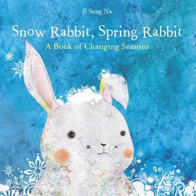 Sněžný králík, jarní králík: Kniha o proměnách ročních období - Snow Rabbit, Spring Rabbit: A Book of Changing Seasons