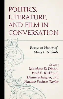 Politika, literatura a film v rozhovoru: Nichols: eseje na počest Mary P. Nicholsové - Politics, Literature, and Film in Conversation: Essays in Honor of Mary P. Nichols