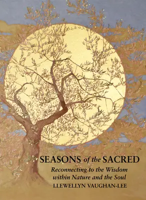 Roční období posvátna: Svěcení: Znovu se spojit s moudrostí přírody a duše - Seasons of the Sacred: Reconnecting to the Wisdom Within Nature and the Soul