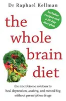 Celomozková dieta - mikrobiomové řešení k uzdravení deprese, úzkosti a duševní mlhy bez léků na předpis (Kellman Raphael (lékař)) - Whole Brain Diet - the microbiome solution to heal depression, anxiety, and mental fog without prescription drugs (Kellman Raphael (Physician))