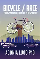 Jízdní kolo / Závod: doprava, kultura a odpor - Bicycle / Race: Transportation, Culture, & Resistance