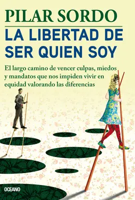 La Libertad de Ser Quien Soy: El Largo Camino de Vencer Culpas, Miedos Y Mandatos: El Largo Camino de Vencer Culpas, Miedos Y Mandatos - La Libertad de Ser Quien Soy: El Largo Camino de Vencer Culpas, Miedos Y Mandatos