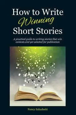Jak psát úspěšné povídky: Praktický průvodce psaním povídek, které vyhrávají soutěže a jsou vybírány k publikování - How to Write Winning Short Stories: A practical guide to writing stories that win contests and get selected for publication