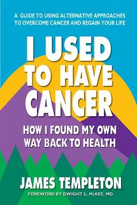 Míval jsem rakovinu: Jak jsem našla vlastní cestu zpět ke zdraví - I Used to Have Cancer: How I Found My Own Way Back to Health