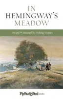 Na Hemingwayově louce: oceňované muškařské příběhy, díl 1 - In Hemingway's Meadow: Award-Winning Fly-Fishing Stories, Vol. 1
