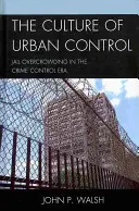 Kultura městské kontroly: Přeplněnost věznic v éře kontroly kriminality - The Culture of Urban Control: Jail Overcrowding in the Crime Control Era