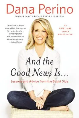 A dobrá zpráva je...: Dobrá zpráva: Lekce a rady z té lepší stránky - And the Good News Is...: Lessons and Advice from the Bright Side