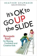 Je v pořádku jít nahoru po skluzavce: Vychováváme sebevědomé a tvořivé děti a další novátorská pravidla. - It's Ok to Go Up the Slide: Renegade Rules for Raising Confident and Creative Kids