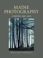 Fotografie z Maine: Dějiny fotografie, 1840-2015 - Maine Photography: A History, 1840-2015