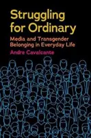 Boj o obyčejnost: Média a transgenderová příslušnost v každodenním životě. - Struggling for Ordinary: Media and Transgender Belonging in Everyday Life