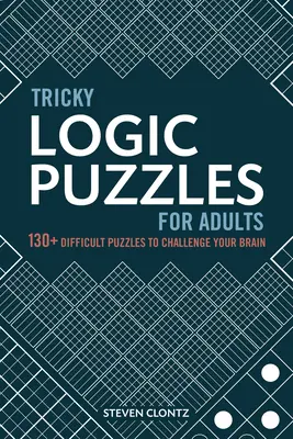 Záludné logické hádanky pro dospělé: Více než 130 obtížných hádanek, které vyzkouší váš mozek. - Tricky Logic Puzzles for Adults: 130+ Difficult Puzzles to Challenge Your Brain