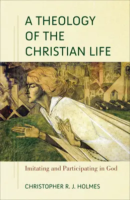 Teologie křesťanského života: Napodobování a účast na Bohu - A Theology of the Christian Life: Imitating and Participating in God