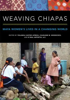 Weaving Chiapas: Chiapas: publikace o životě mayských žen v měnícím se světě (Chiapas: Chiapas: Chiapas: Chiapas: Chiapas) - Weaving Chiapas: Maya Women's Lives in a Changing World