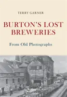 Burtonovy ztracené pivovary ze starých fotografií - Burton's Lost Breweries From Old Photographs