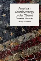 Americká velká strategie pod Obamovým vedením: Konkurenční diskurzy - American Grand Strategy Under Obama: Competing Discourses