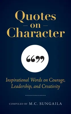 Citáty o charakteru: Inspirativní slova o odvaze, vůdcovství a tvořivosti. - Quotes on Character: Inspirational Words on Courage, Leadership, and Creativity