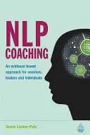 NLP koučování: Přístup založený na důkazech pro kouče, vedoucí pracovníky a jednotlivce - NLP Coaching: An Evidence-Based Approach for Coaches, Leaders and Individuals