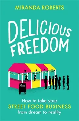 Lahodná svoboda: Jak převést svůj pouliční podnik s jídlem od snu k realitě - Delicious Freedom: How to Take Your Street Food Business from Dream to Reality