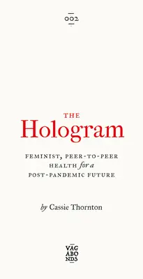Hologram: Hologram: Feministické, vzájemné zdraví pro postpandemickou budoucnost - The Hologram: Feminist, Peer-To-Peer Health for a Post-Pandemic Future
