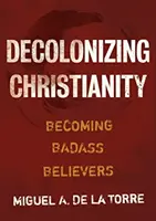 Dekolonizace křesťanství: Stát se drsnými věřícími - Decolonizing Christianity: Becoming Badass Believers