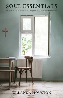 Soul Essentials: Série: Duše duše: Úvahy a ponaučení z cesty s Pánem - Soul Essentials: Reflections and Lessons Learned from a Journey with the Lord