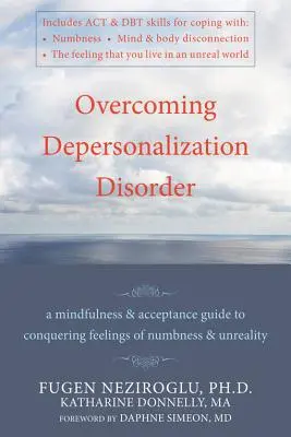 Překonání depersonalizační poruchy: Příručka všímavosti a přijetí k překonání pocitů otupělosti a neskutečnosti. - Overcoming Depersonalization Disorder: A Mindfulness and Acceptance Guide to Conquering Feelings of Numbness and Unreality
