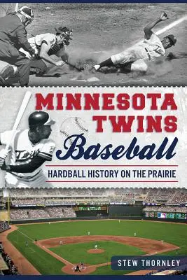 Minnesota Twins Baseball: Dějiny baseballu na prérii - Minnesota Twins Baseball: Hardball History on the Prairie