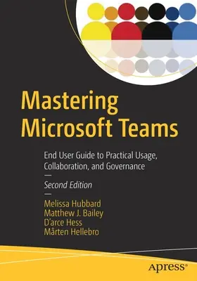 Zvládnutí Microsoft Teams: Příručka pro koncové uživatele k praktickému používání, spolupráci a správě Microsoftů - Mastering Microsoft Teams: End User Guide to Practical Usage, Collaboration, and Governance