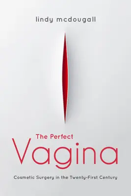 Dokonalá vagína: Kosmetická chirurgie v jednadvacátém století - The Perfect Vagina: Cosmetic Surgery in the Twenty-First Century