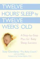Dvanáctihodinový spánek do dvanácti týdnů: Plán krok za krokem pro úspěšné usínání miminek po dvanácti letech - Twelve Hours' Sleep by Twelve Weeks Old: A Step-By-Step Plan for Baby Sleep Success