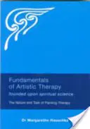 Základy arteterapie: Vycházejí z duchovní vědy: Podstata a úkol malířské terapie: Na základech duchovní terapie. - Fundamentals of Artistic Therapy: Founded Upon Spiritual Science: The Nature and Task of Painting Therapy