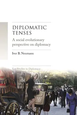 Diplomatické časy: A Social Evolutionary Perspective on Diplomacy (Sociálně evoluční pohled na diplomacii) - Diplomatic Tenses: A Social Evolutionary Perspective on Diplomacy