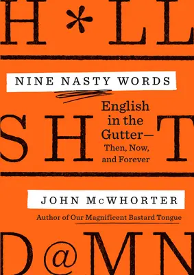 Devět ošklivých slov: English in the Gutter: a navždy: Tehdy, teď a navždy - Nine Nasty Words: English in the Gutter: Then, Now, and Forever
