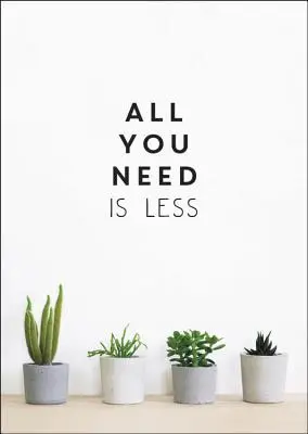 Vše, co potřebujete, je méně: Minimalistický život pro maximální štěstí - All You Need Is Less: Minimalist Living for Maximum Happiness