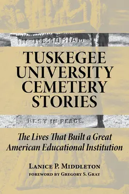 Příběhy ze hřbitova Tuskegee University: The Lives That Built a Great American Educational Institution (Životy, které vybudovaly velkou americkou vzdělávací instituci) - Tuskegee University Cemetery Stories: The Lives That Built a Great American Educational Institution
