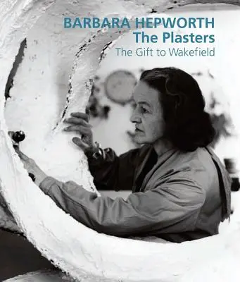 Barbara Hepworthová: The Plasters: Dar Wakefieldu - Barbara Hepworth: The Plasters: The Gift to Wakefield