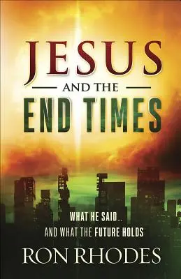 Ježíš a poslední časy: Co řekl... a co nás čeká v budoucnosti. - Jesus and the End Times: What He Said...and What the Future Holds