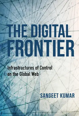 Digitální hranice: infrastruktury řízení v globální síti - The Digital Frontier: Infrastructures of Control on the Global Web