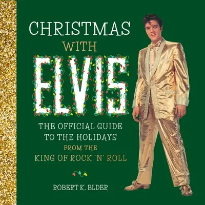 Vánoce s Elvisem: Oficiální průvodce svátky krále rock'n'rollu - Christmas with Elvis: The Official Guide to the Holidays from the King of Rock 'n' Roll