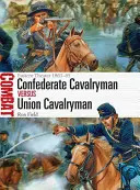 Konfederační kavalerista vs. kavalerista Unie: Východní divadlo 1861-65 - Confederate Cavalryman Vs Union Cavalryman: Eastern Theater 1861-65