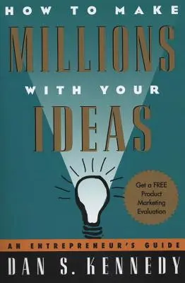 Jak vydělat miliony díky svým nápadům: Průvodce podnikatele: Jak na své nápady? - How to Make Millions with Your Ideas: An Entrepreneur's Guide