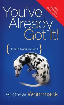 Už to máš! Přestaň se snažit to získat! - You've Already Got It!: So Quit Trying to Get It!